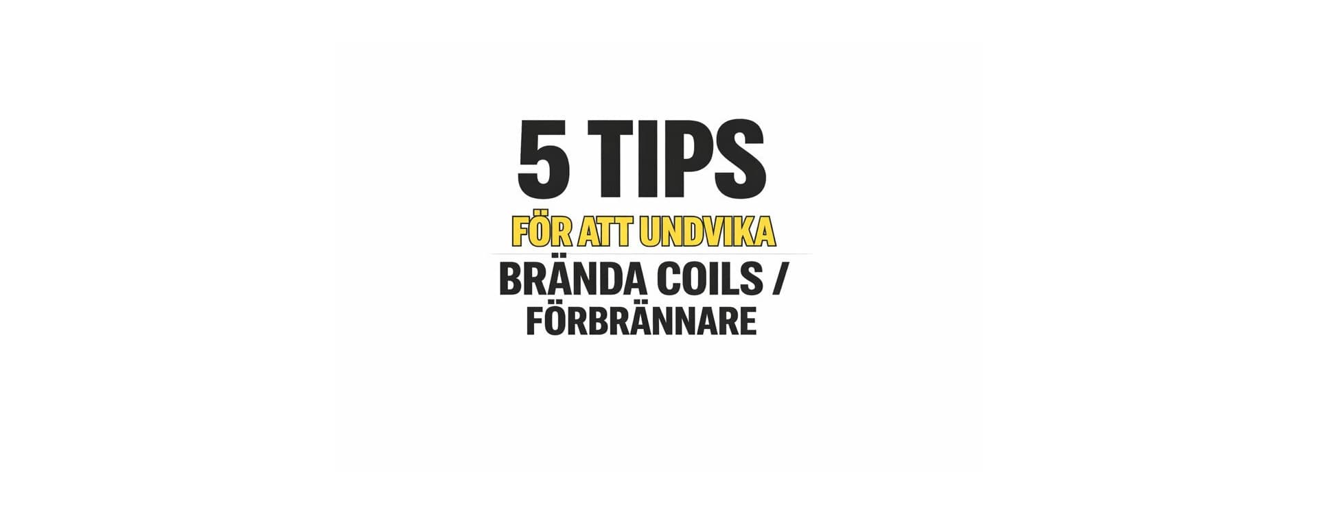 5 tips för att undvika brända coils / förbrännare
