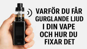 Varför du får gurglande ljud i din vape och hur du fixar det