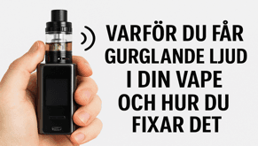 Varför du får gurglande ljud i din vape och hur du fixar det Varför du får gurglande ljud i din vape och hur du fixar det